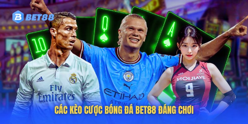 Các kèo cược bóng đá bet88 đáng chơi