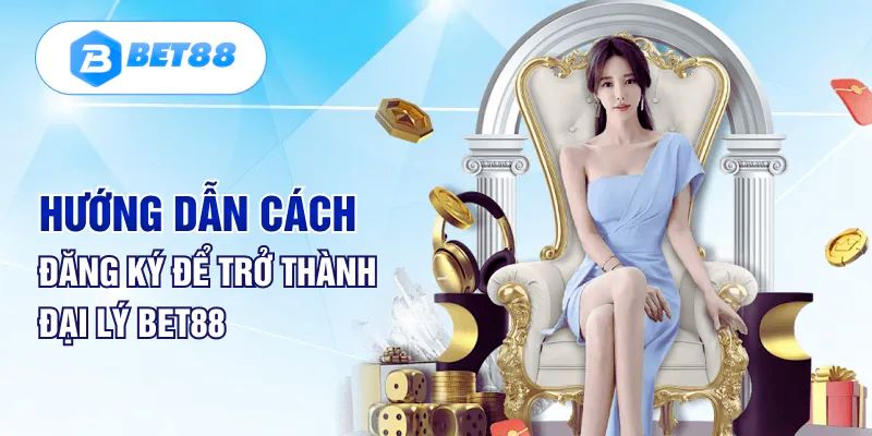 Hướng dẫn cách đăng ký để trở thành đại lý Bet88