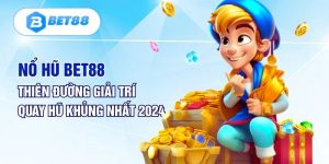 Nổ Hũ Bet88 - Tham Gia Quay Slot Rinh Jackpot 100 Tỷ Về Tay