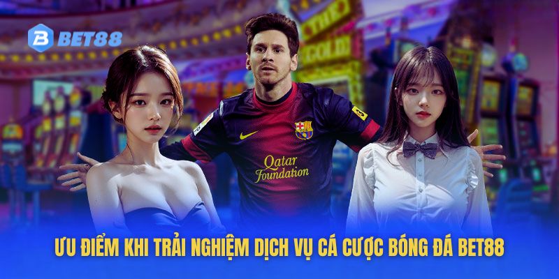 Ưu điểm khi chơi cá cược bóng đá tại Bet88