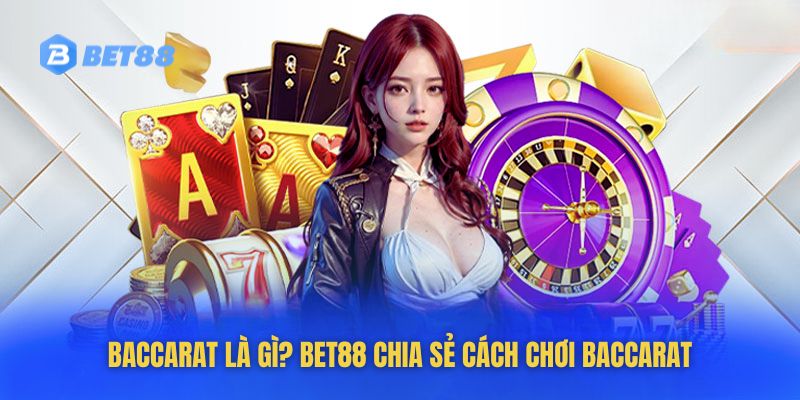 Baccarat là gì? Bet88 Chia Sẻ Cách Chơi Baccarat Luôn Thắng