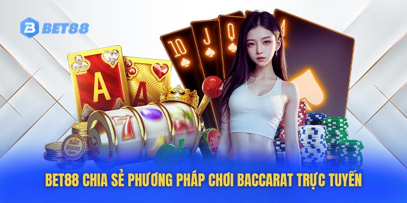 Phương pháp chơi baccarat trực tuyến thắng lớn được Bet88 chia sẻ