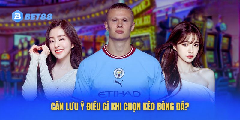 Những điều cần lưu ý khi chọn kèo bóng đá