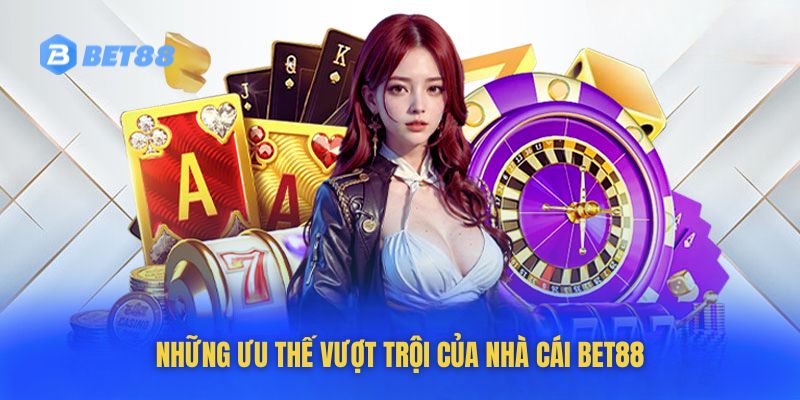 Những ưu thế vượt trội của nhà cái Bet88